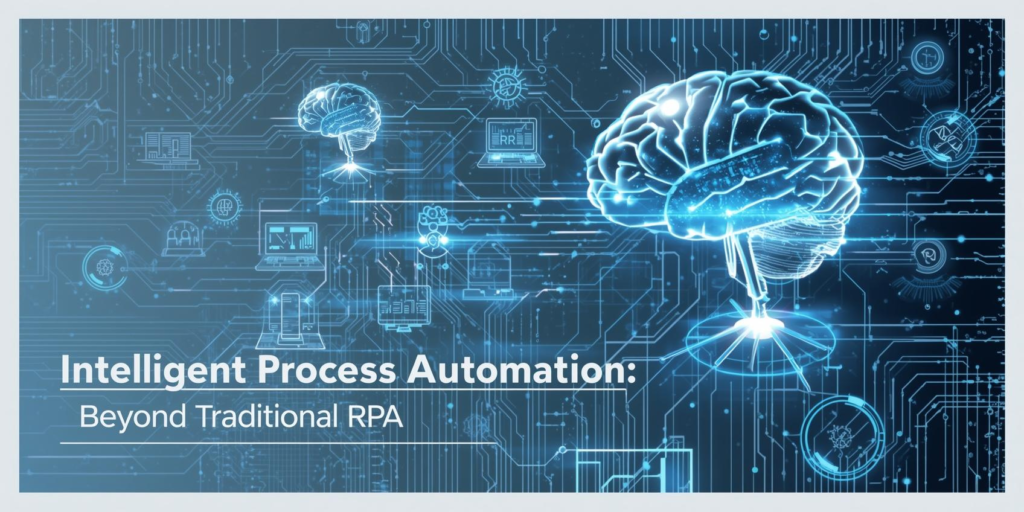 Intelligent Process Automation: Beyond Traditional RPA