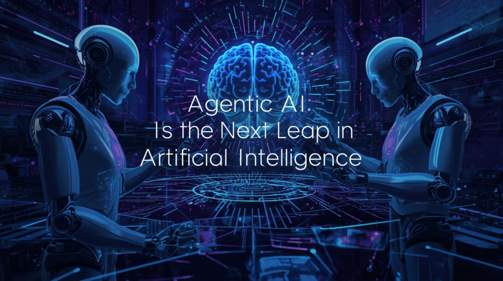 Agentic AI: The Next Leap in Artificial Intelligence