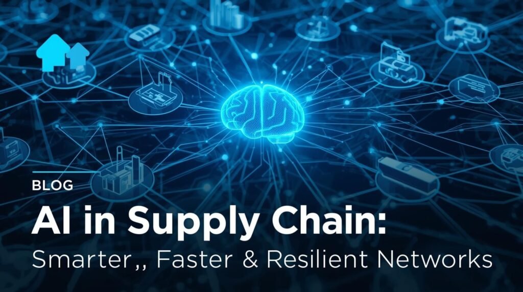 AI in Supply Chain: Smarter & Resilient Networks.